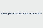 Bahis Şirketleri Ne Kadar Güvenilir?