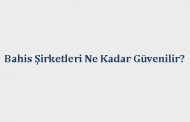 Bahis Şirketleri Ne Kadar Güvenilir?