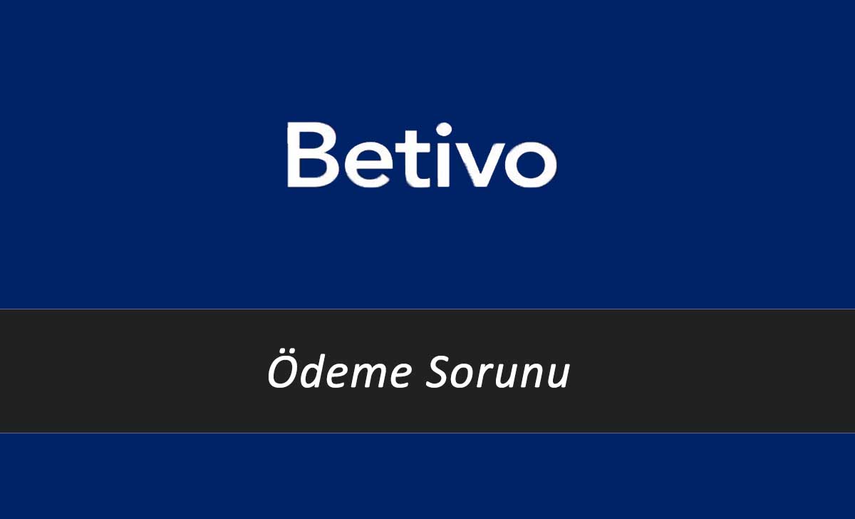 Betivo Ödeme Sorunu