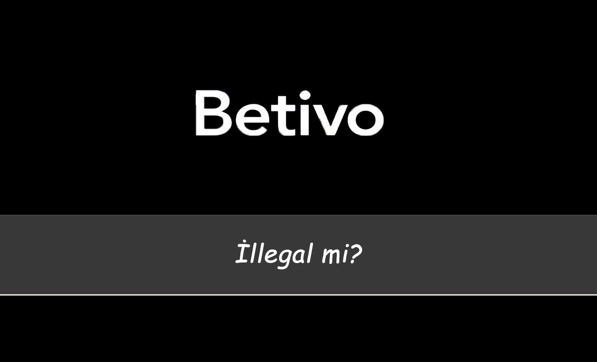 Betivo İllegal mi?