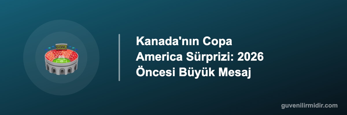 Kanada'nın Copa America Sürprizi: 2026 Öncesi Büyük Mesaj