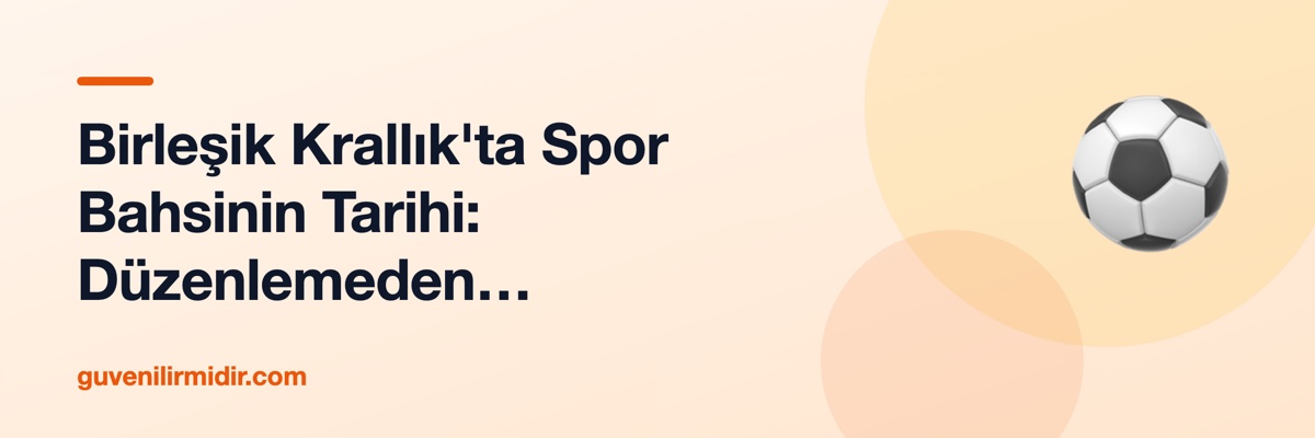 Birleşik Krallık'ta Spor Bahsinin Tarihi: Düzenlemeden Liberalizasyona