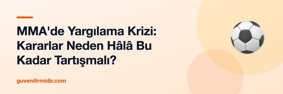 MMA'de Yargılama Krizi: Kararlar Neden Hâlâ Bu Kadar Tartışmalı?